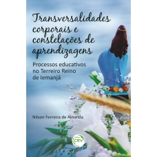 TRANSVERSALIDADES CORPORAIS E CONSTELAÇÕES DE APRENDIZAGENS: PROCESSOS EDUCATIVOS NO TERREIRO REINO DE IEMANJÁ