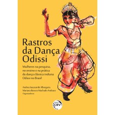 RASTROS DA DANÇA ODISSI: MULHERES NA PESQUISA, NO ENSINO E NA PRÁTICA DA DANÇA CLÁSSICA INDIANA ODISSI NO BRASIL