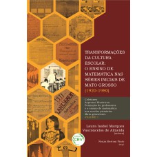 TRANSFORMAÇÕES DA CULTURA ESCOLAR: O ENSINO DE MATEMÁTICA NAS SÉRIES INICIAIS DE MATO GROSSO (1920-1980) COLEÇÃO ASPECTOS HISTÓRICOS