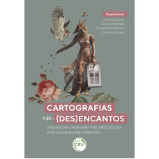 CARTOGRAFIAS EM (DES)ENCANTOS: (RE)PETIÇÕES, (RE)EXISTÊNCIAS, AFE(C)TOS POR ENSINOS-PESQUISAS-EXTENSÕES