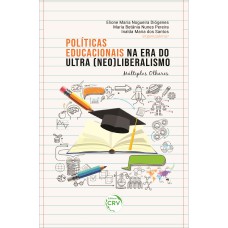 POLÍTICAS EDUCACIONAIS NA ERA DO ULTRA (NEO) LIBERALISMO: MÚLTIPLOS OLHARES