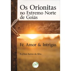 OS ORIONITAS NO EXTREMO NORTE DE GOIÁS: FÉ, AMOR & INTRIGAS