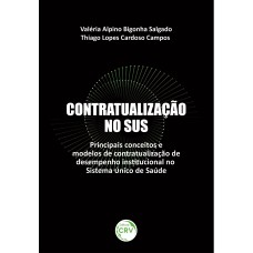 CONTRATUALIZAÇÃO NO SUS: PRINCIPAIS CONCEITOS E MODELOS DE CONTRATUALIZAÇÃO DE DESEMPENHO INSTITUCIONAL NO SISTEMA ÚNICO DE SAÚDE