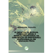 OS IMPACTOS DA ESCOLHA, FORMAÇÃO INICIAL E INSERÇÃO PROFISSIONAL NA CONSTRUÇÃO DE IDENTIDADE(S) PROFISSIONAL(IS) EM EDUCAÇÃO FÍSICA