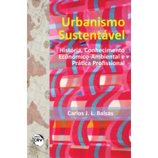 URBANISMO SUSTENTÁVEL: HISTÓRIA, CONHECIMENTO ECONÓMICO-AMBIENTAL E PRÁTICA PROFISSIONAL