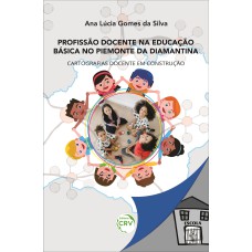 PROFISSÃO DOCENTE NA EDUCAÇÃO BÁSICA NO PIEMONTE DA DIAMANTINA: CARTOGRAFIAS DOCENTE EM CONSTRUÇÃO