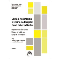 GESTÃO, ASSISTÊNCIA E ENSINO NO HOSPITAL GERAL ROBERTO SANTOS: IMPLEMENTAÇÃO DAS POLÍTICAS PÚBLICAS DE SAÚDE PELA EQUIPE DE ENFERMAGEM VOLUME 2