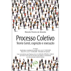 PROCESSO COLETIVO: TEORIA GERAL, COGNIÇÃO E EXECUÇÃO 3ª EDIÇÃO, ATUALIZADA E AMPLIADA DE ACORDO COM A LEI Nº 13.105/2015 - NOVO CPC E LEI Nº 13.300/2016 - MANDADO DE INJUNÇÃO.