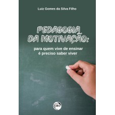 PEDAGOGIA DA MOTIVAÇÃO: PARA QUEM VIVE DE ENSINAR É PRECISO SABER VIVER