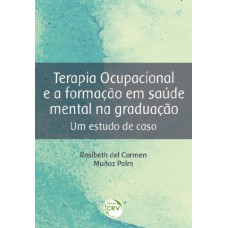 TERAPIA OCUPACIONAL E A FORMAÇÃO EM SAÚDE MENTAL NA GRADUAÇÃO: UM ESTUDO DE CASO