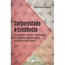 CORPOREIDADE E EXISTÊNCIA: UMA ABORDAGEM METAFÍSICO-FENOMENOLÓGICA DO ÊTRE INCARNÉ COMO DADO CENTRAL NA FILOSOFIA DE GABRIEL MARCEL