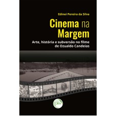 CINEMA NA MARGEM: ARTE, HISTÓRIA E SUBVERSÃO NO FILME DE OZUALDO CANDEIAS