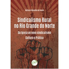 SINDICALISMO RURAL NO RIO GRANDE DO NORTE: DA IGREJA AO NOVO SINDICALISMO - CULTURA E PRÁTICA