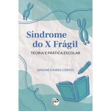 SÍNDROME DO X FRÁGIL: TEORIA E PRÁTICA ESCOLAR