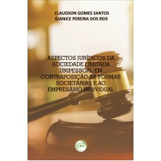 ASPECTOS JURÍDICOS DA SOCIEDADE LIMITADA UNIPESSOAL EM CONTRAPOSIÇÃO ÀS FORMAS SOCIETÁRIAS E AO EMPRESÁRIO INDIVIDUAL