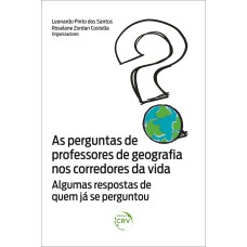 AS PERGUNTAS DE PROFESSORES DE GEOGRAFIA NOS CORREDORES DA VIDA -: ALGUMAS RESPOSTAS DE QUEM JÁ SE PERGUNTOU