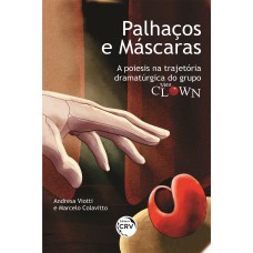 PALHAÇOS E MÁSCARAS - A POIESIS NA TRAJETÓRIA DRAMATÚRGICA DO GRUPO MEU CLOWN