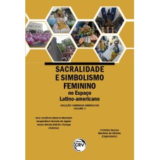 SACRALIDADE E SIMBOLISMO FEMININO NO ESPAÇO LATINO-AMERICANO COLEÇÃO CAMINHOS SIMBÓLICOS - VOLUME 3