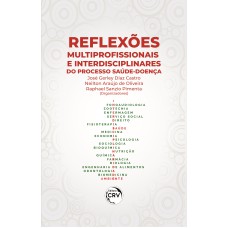 REFLEXÕES MULTIPROFISSIONAIS E INTERDISCIPLINARES DO PROCESSO SAÚDE-DOENÇA