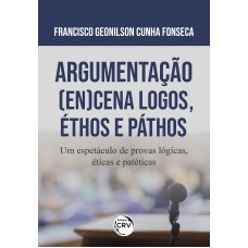 ARGUMENTAÇÃO (EN)CENA LOGOS, ÉTHOS E PÁTHOS: UM ESPETÁCULO DE PROVAS LÓGICAS, ÉTICAS E PATÉTICAS