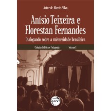 ANÍSIO TEIXEIRA E FLORESTAN FERNANDES: DIALOGANDO SOBRE A UNIVERSIDADE BRASILEIRA - VOLUME 1