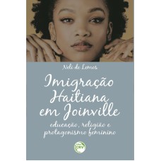 IMIGRAÇÃO HAITIANA EM JOINVILLE: EDUCAÇÃO, RELIGIÃO E PROTAGONISMO FEMININO