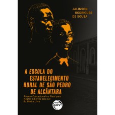 A ESCOLA DO ESTABELECIMENTO RURAL DE SÃO PEDRO DE ALCÂNTARA: PROJETO EDUCACIONAL NO PIAUÍ PARA NEGROS LIBERTOS PELA LEI DO VENTRE LIVRE