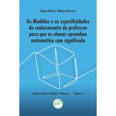 AS MEDIDAS E AS ESPECIFICIDADES DO CONHECIMENTO DO PROFESSOR PARA QUE OS ALUNOS APRENDAM MATEMÁTICA COM SIGNIFICADO - VOLUME 2