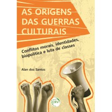 AS ORIGENS DAS GUERRAS CULTURAIS: CONFLITOS MORAIS, IDENTIDADES, BIOPOLÍTICA E LUTA DE CLASSES