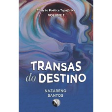 TRANSAS DO DESTINO COLEÇÃO POÉTICA TAPAJÔNICA - VOLUME 1