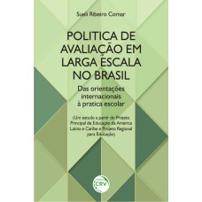 POLÍTICA DE AVALIAÇÃO EM LARGA ESCALA NO BRASIL: DAS ORIENTAÇÕES INTERNACIONAIS À PRÁTICA ESCOLAR (UM ESTUDO A PARTIR DO PROJETO PRINCIPAL DE EDUCAÇÃO DA AMÉRICA LATINA E CARIBE E PROJETO REGIONAL PARA EDUCAÇÃO)