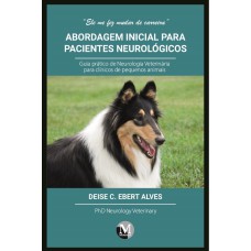 ABORDAGEM INICIAL PARA PACIENTES NEUROLÓGICOS GUIA PRÁTICO DE NEUROLOGIA VETERINÁRIA PARA CLÍNICOS DE PEQUENOS ANIMAIS VOLUME 1
