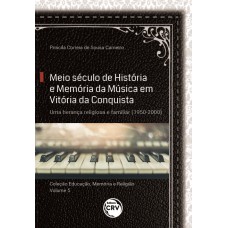 MEIO SÉCULO DE HISTÓRIA E MEMÓRIA DA MÚSICA EM VITÓRIA DA CONQUISTA: UMA HERANÇA RELIGIOSA E FAMILIAR (1950-2000)