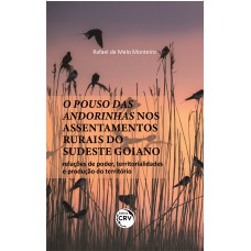 O POUSO DAS ANDORINHAS NOS ASSENTAMENTOS RURAIS DO SUDESTE GOIANO: RELAÇÕES DE PODER, TERRITORIALIDADES E PRODUÇÃO DO TERRITÓRIO