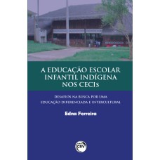 A EDUCAÇÃO ESCOLAR INFANTIL INDÍGENA NOS CECIS: DESAFIOS NA BUSCA POR UMA EDUCAÇÃO DIFERENCIADA E INTERCULTURAL