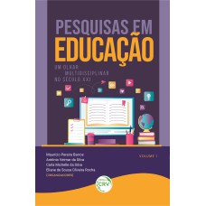 PESQUISAS EM EDUCAÇÃO: UM OLHAR MULTIDISCIPLINAR NO SÉCULO XXI VOLUME 1