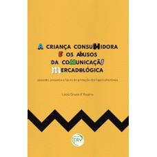 A CRIANÇA CONSUMIDORA E OS ABUSOS DA COMUNICAÇÃO MERCADOLÓGICA: PASSADO, PRESENTE E FUTURO DA PROTEÇÃO DOS HIPERVULNERÁVEIS