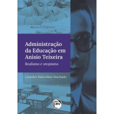 ADMINISTRAÇÃO DA EDUCAÇÃO EM ANÍSIO TEIXEIRA: REALISMO E UTOPISMO