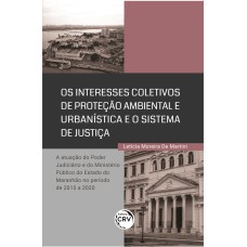 OS INTERESSES COLETIVOS DE PROTEÇÃO AMBIENTAL E URBANÍSTICA E O SISTEMA DE JUSTIÇA: A ATUAÇÃO DO PODER JUDICIÁRIO E DO MINISTÉRIO PÚBLICO DO ESTADO DO MARANHÃO NO PERÍODO DE 2015 A 2020