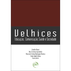 VELHICES: EDUCAÇÃO, COMUNICAÇÃO, SAÚDE E SOCIEDADE