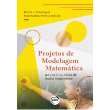 PROJETOS DE MODELAGEM MATEMÁTICA PARA OS ANOS INICIAIS DO ENSINO FUNDAMENTAL