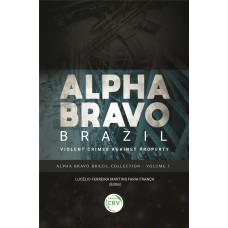 ALPHA BRAVO BRAZIL: VIOLENT CRIMES AGAINST PROPERTY - ALPHA BRAVO BRAZIL COLLECTION - VOLUME 1