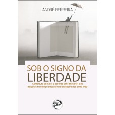 SOB O SIGNO DA LIBERDADE: A ABERTURA POLÍTICA, O PERÍODO PÓS-DITATORIAL E AS DISPUTAS NO CAMPO EDUCACIONAL BRASILEIRO NOS ANOS 1980