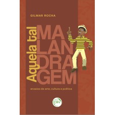 AQUELA TAL MALANDRAGEM: ENSAIOS DE ARTE, CULTURA E POLÍTICA