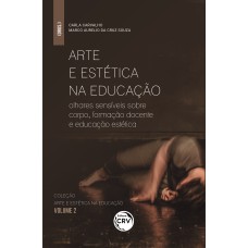 ARTE E ESTÉTICA NA EDUCAÇÃO: OLHARES SENSÍVEIS SOBRE CORPO, FORMAÇÃO DOCENTE E EDUCAÇÃO ESTÉTICA - COLEÇÃO ARTE E ESTÉTICA NA EDUCAÇÃO - VOLUME 2