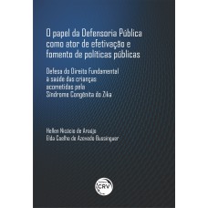 O PAPEL DA DEFENSORIA PÚBLICA COMO ATOR DE EFETIVAÇÃO E FOMENTO DE POLÍTICAS PÚBLICAS: DEFESA DO DIREITO FUNDAMENTAL À SAÚDE DAS CRIANÇAS ACOMETIDAS PELA SÍNDROME CONGÊNITA DO ZIKA