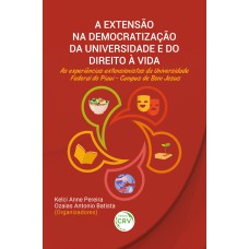 A EXTENSÃO NA DEMOCRATIZAÇÃO DA UNIVERSIDADE E DO DIREITO À VIDA: AS EXPERIÊNCIAS EXTENSIONISTAS DA UNIVERSIDADE FEDERAL DO PIAUÍ - CAMPUS DE BOM JESUS