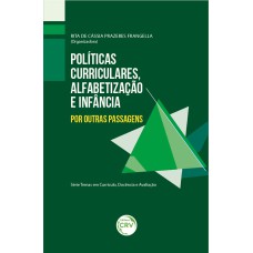 POLÍTICAS CURRICULARES, ALFABETIZAÇÃO E INFÂNCIA: POR OUTRAS PASSAGENS - SÉRIE TEMAS EM CURRÍCULO, DOCÊNCIA E AVALIAÇÃO