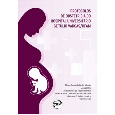 PROTOCOLOS DE OBSTETRÍCIA DO HOSPITAL UNIVERSITÁRIO GETÚLIO VARGAS/UFAM