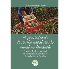 A GEOGRAFIA DO TRABALHO ASSALARIADO RURAL NO NORDESTE: POR TRÁS DO DOCE ABACAXI OS ESPINHOS DAS CONDIÇÕES DE TRABALHO NA PARAÍBA